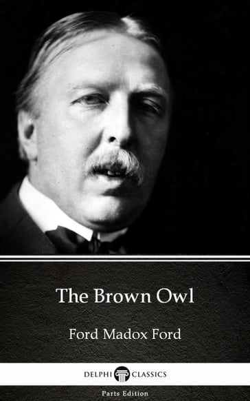 The Brown Owl by Ford Madox Ford - Delphi Classics (Illustrated) - Madox Ford Ford