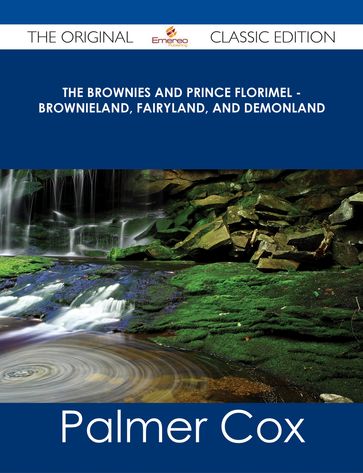 The Brownies and Prince Florimel - Brownieland, Fairyland, and Demonland - The Original Classic Edition - Palmer Cox