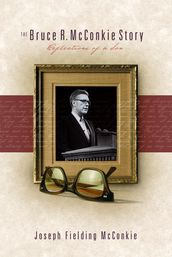 The Bruce R. McConkie Story: Reflections of a Son