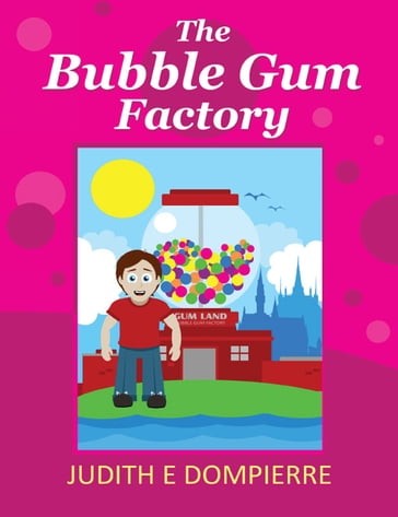 The Bubble Gum Factory - Judith E Dompierre