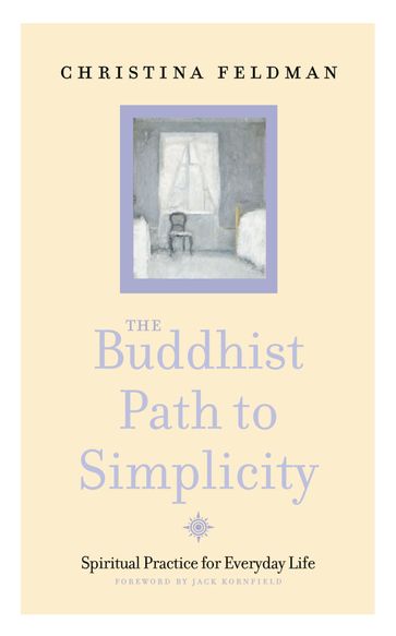 The Buddhist Path to Simplicity: Spiritual Practice in Everyday Life - Christina Feldman