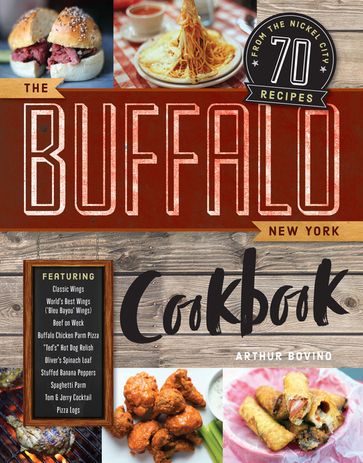 The Buffalo New York Cookbook: 70 Recipes from The Nickel City - Arthur Bovino
