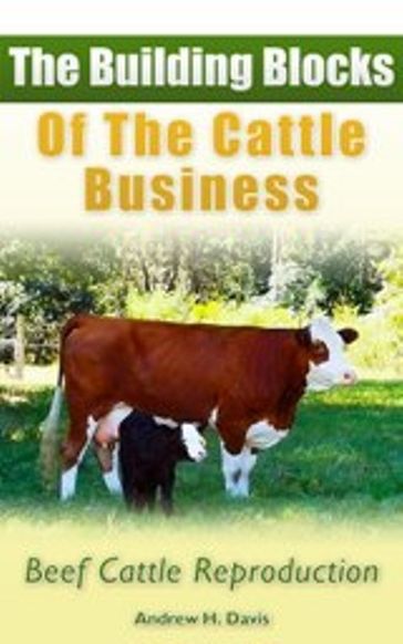 The Building Blocks of the Cattle Business: Beef Cattle Reproduction - Andrew Davis