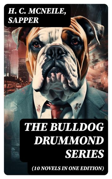 The Bulldog Drummond Series (10 Novels in One Edition) - H. C. McNeile - Sapper