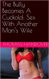 The Bully Becomes A Cuckold: Sex With Another Man s Wife