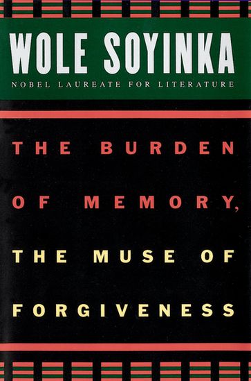 The Burden of Memory, the Muse of Forgiveness - Wole Soyinka