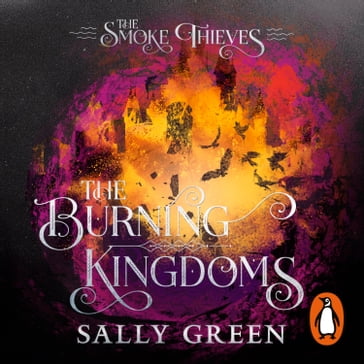 The Burning Kingdoms (The Smoke Thieves Book 3) - Sally Green