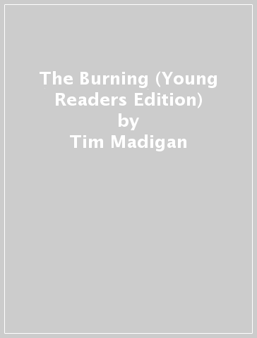 The Burning (Young Readers Edition) - Tim Madigan - Hilary Beard