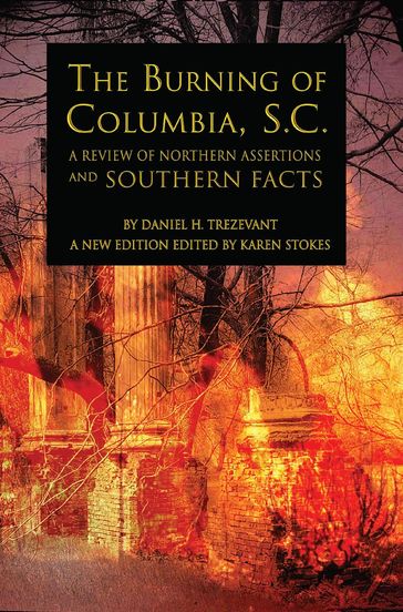 The Burning of Columbia, S.C.: A Review of Northern Assertions and Southern Facts - Daniel H. Trezevant