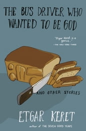 The Bus Driver Who Wanted to Be God & Other Stories