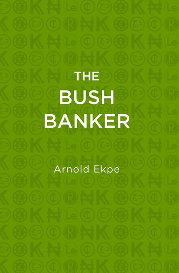 The Bush Banker - Arnold Ekpe