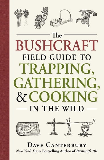 The Bushcraft Field Guide to Trapping, Gathering, and Cooking in the Wild - Dave Canterbury