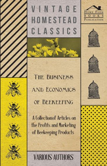 The Business and Economics of Beekeeping - A Collection of Articles on the Profits and Marketing of Beekeeping Products - AA.VV. Artisti Vari