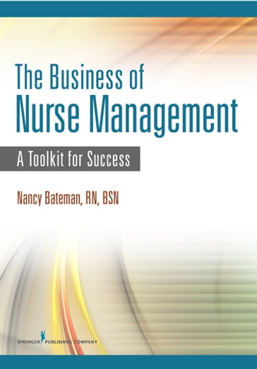 The Business of Nurse Management - Nancy Bateman - rn - BSN