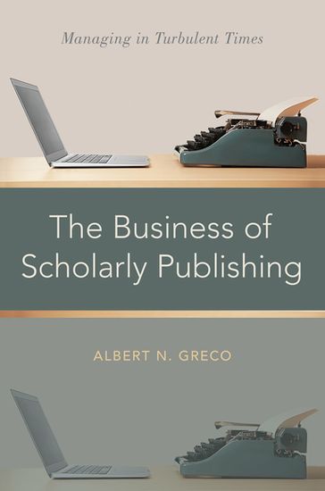 The Business of Scholarly Publishing - Albert N. Greco