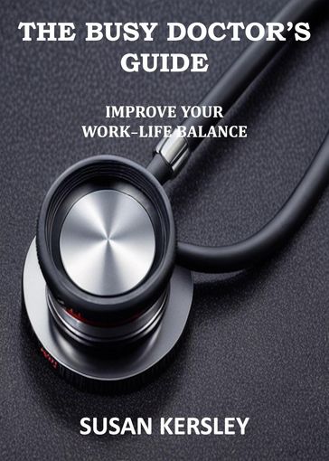 The Busy Doctor's Guide: Improve your Work-Life Balance - Susan Kersley