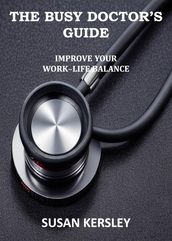 The Busy Doctor s Guide: Improve your Work-Life Balance