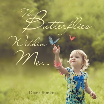 The Butterflies Within Me . . - Diana Simkus