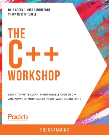 The C++ Workshop - Dale Green - Kurt Guntheroth - Shaun Ross Mitchell