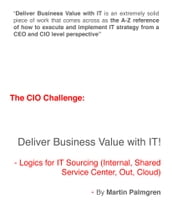 The CIO Challenge: Deliver Business Value with IT! - Logics for IT Sourcing (Internal, Shared Service Center, Out, Cloud)