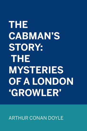 The Cabman's Story: The Mysteries of a London 'Growler' - Arthur Conan Doyle