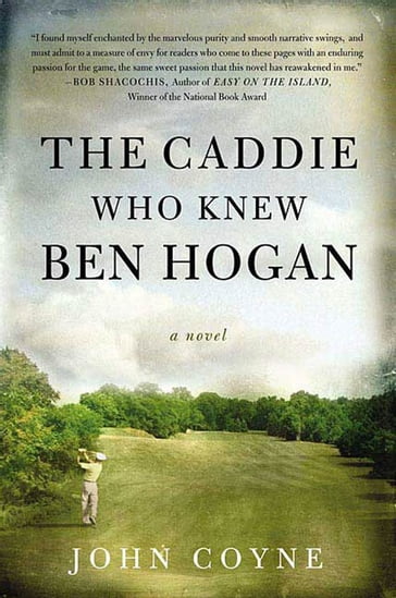 The Caddie Who Knew Ben Hogan - John Coyne