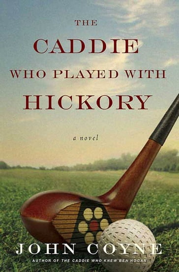 The Caddie Who Played with Hickory - John Coyne