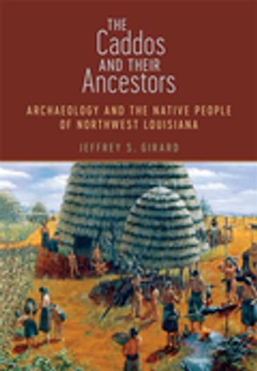 The Caddos and Their Ancestors - Jeffrey S. Girard