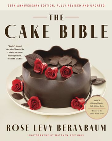 The Cake Bible, 35th Anniversary Edition - Rose Levy Beranbaum - Woody Wolston