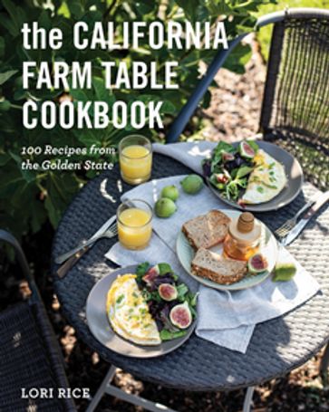 The California Farm Table Cookbook: 100 Recipes from the Golden State - Lori Rice
