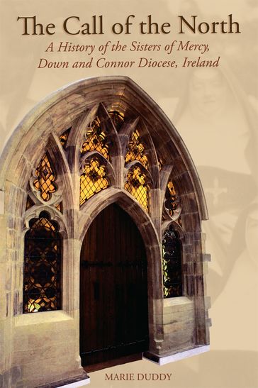 The Call of the North : A History of the Sisters of Mercy, Down and Connor Diocese, Ireland - Marie Duddy