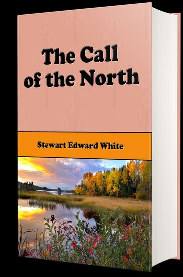 The Call of the North (Illustrated) - Stewart Edward White