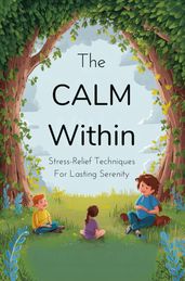 The Calm Within: Stress-Relief Techniques For Lasting Serenity