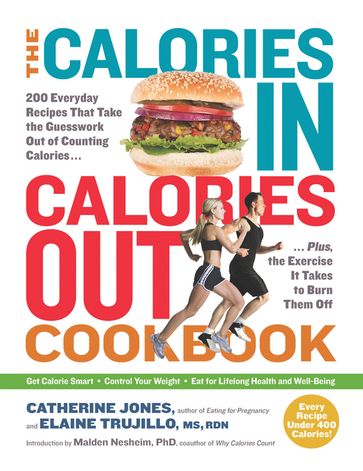 The Calories In, Calories Out Cookbook: 200 Everyday Recipes That Take the Guesswork Out of Counting Calories - Plus, the Exercise It Takes to Burn Them Off - Catherine Jones - Malden Nesheim - Elaine Trujillo