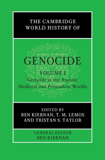 The Cambridge World History of Genocide: Volume 1, Genocide in the Ancient, Medieval and Premodern Worlds - Ben Kiernan