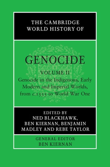 The Cambridge World History of Genocide: Volume 2, Genocide in the Indigenous, Early Modern and Imperial Worlds, from c.1535 to World War One - Ben Kiernan
