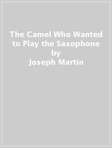 The Camel Who Wanted to Play the Saxophone - Joseph Martin