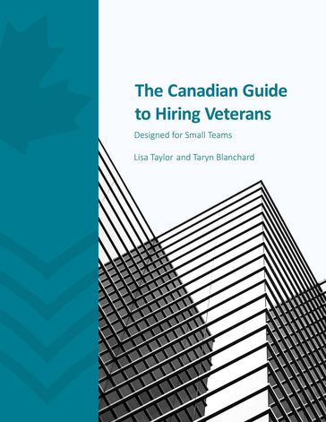 The Canadian Guide to Hiring Veterans - Lisa Taylor - Taryn Blanchard