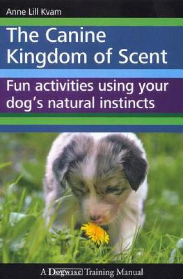 The Canine Kingdom of Scent - Anne Lill Kvam