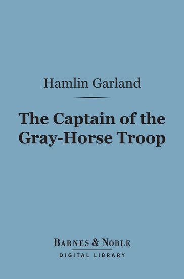 The Captain of the Gray-Horse Troop (Barnes & Noble Digital Library) - Hamlin Garland