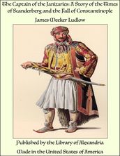 The Captain of the Janizaries: A Story of the Times of Scanderberg and the Fall of Constantinople