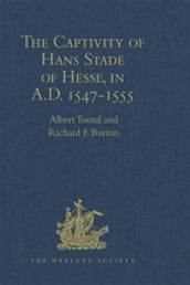 The Captivity of Hans Stade of Hesse, in A.D. 1547-1555, among the Wild Tribes of Eastern Brazil
