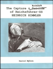 The Capture and Murder of Der Reichsfuhrer SS Heinrich Himmler