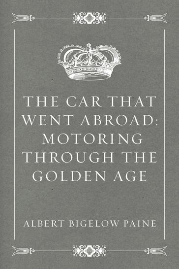 The Car That Went Abroad: Motoring Through the Golden Age - Albert Bigelow Paine