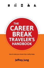 The Career Break Traveler s Handbook