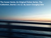 The Career Genie, An Original Fiction Series. The Collection: Stories 1 to 12