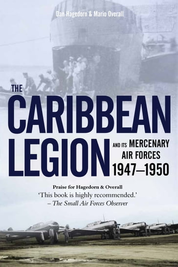 The Caribbean Legion and its Mercenary Air Forces 19471950 - Dan Hagedorn - Mario Overall