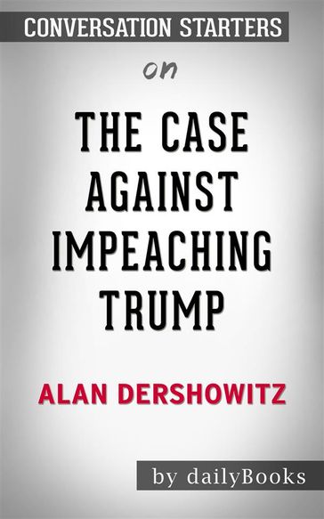 The Case Against Impeaching Trump:by Alan Dershowitz   Conversation Starters - dailyBooks