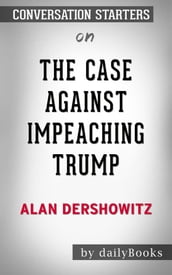 The Case Against Impeaching Trump:by Alan Dershowitz   Conversation Starters
