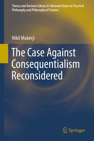 The Case Against Consequentialism Reconsidered - Nikil Mukerji